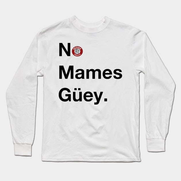 No Mames Guey Long Sleeve T-Shirt by Oaxaca